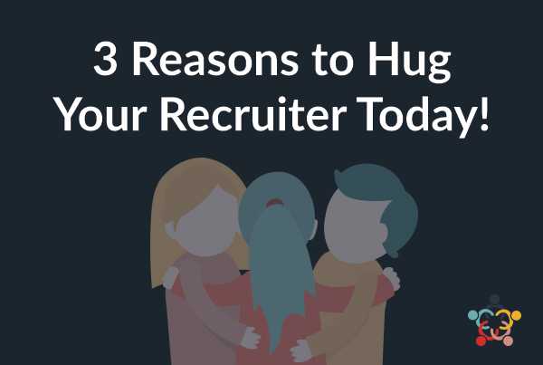 Have You Hugged Your Recruiter Today?